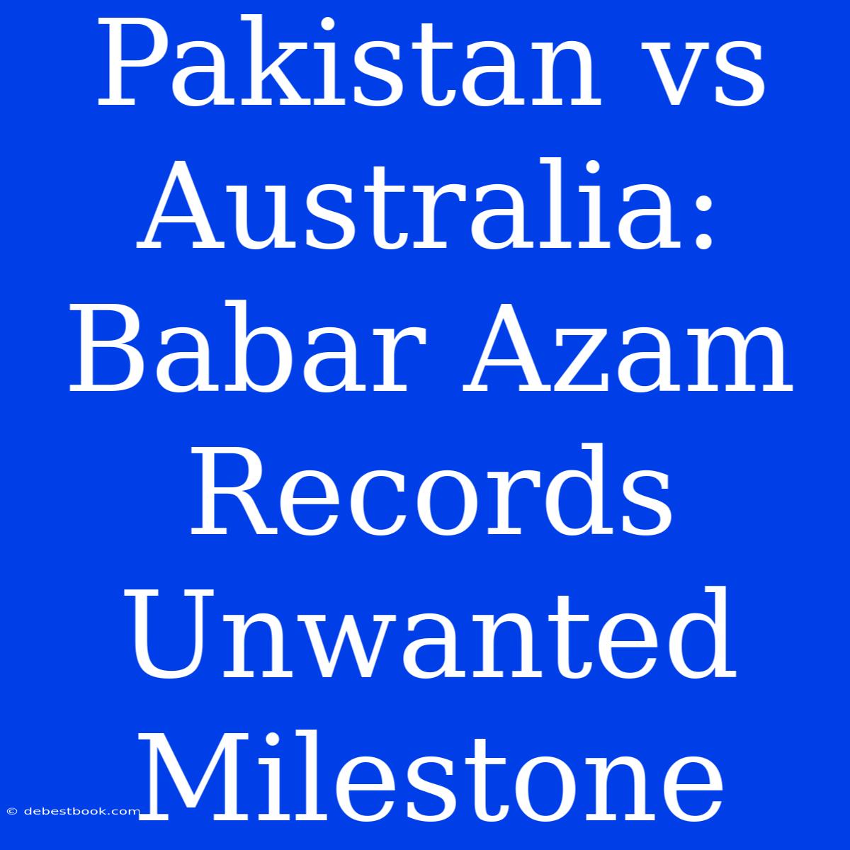 Pakistan Vs Australia: Babar Azam Records Unwanted Milestone