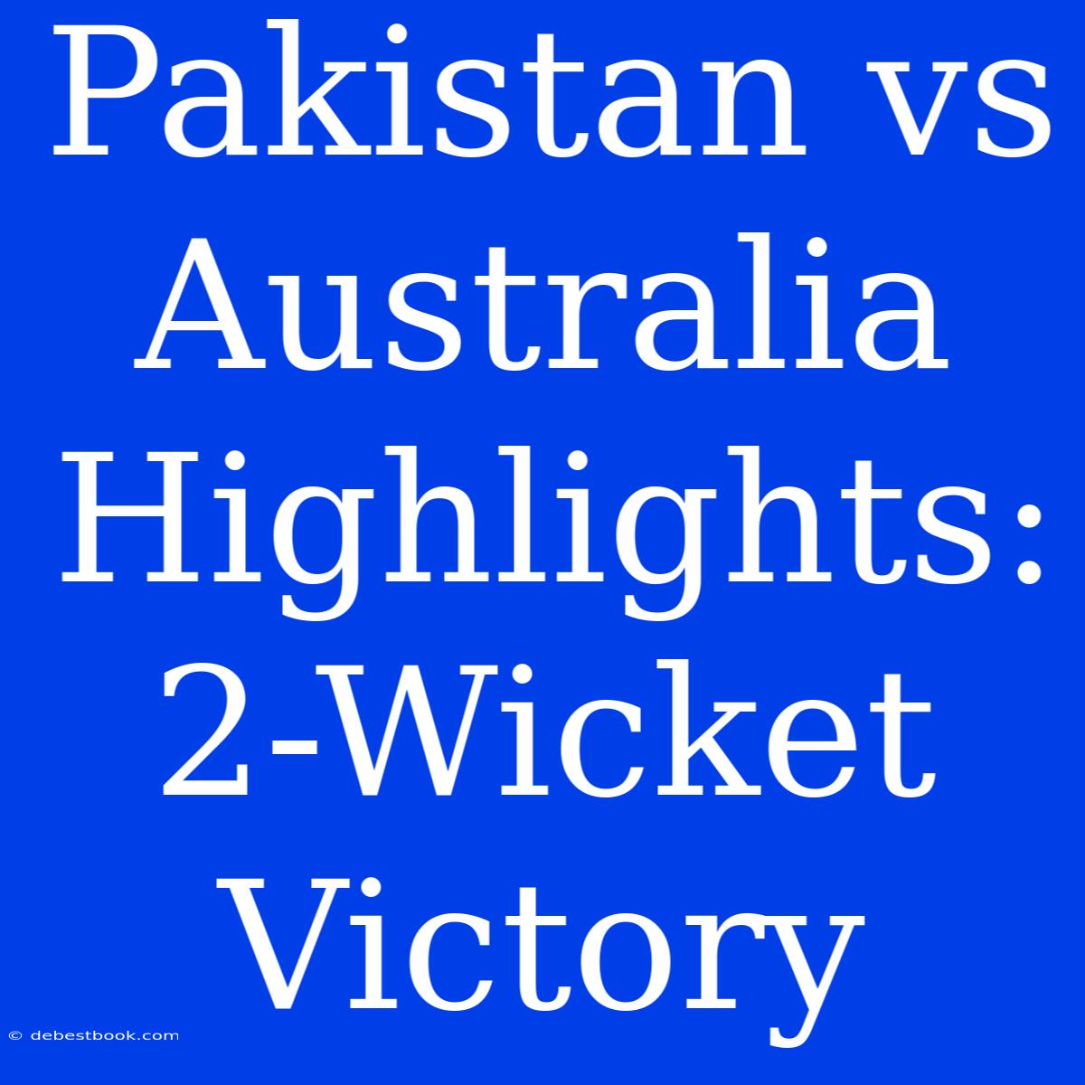 Pakistan Vs Australia Highlights: 2-Wicket Victory