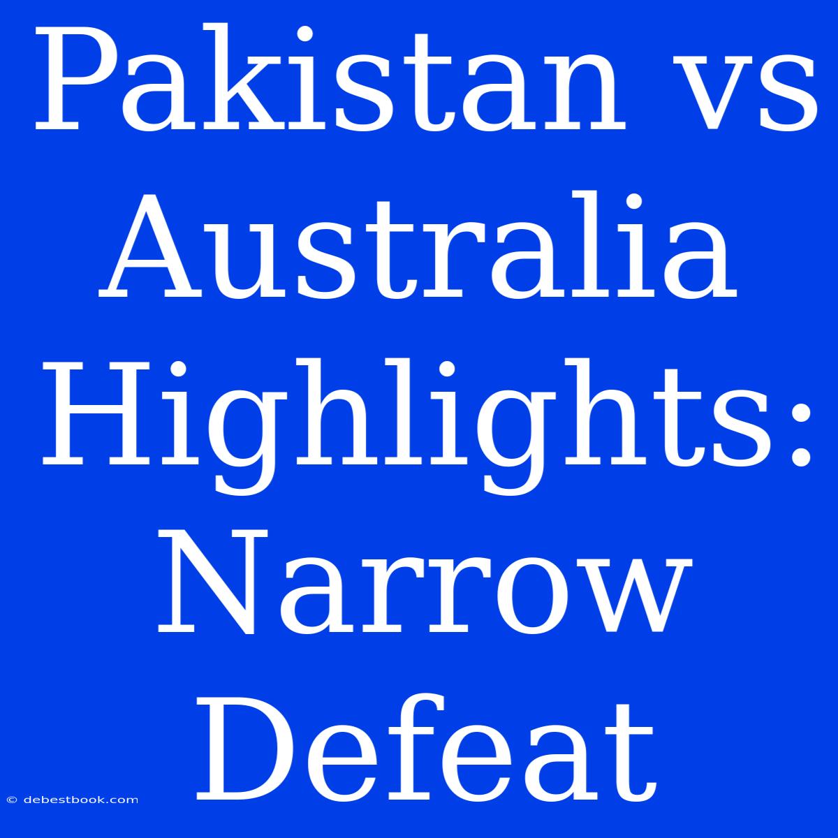 Pakistan Vs Australia Highlights: Narrow Defeat