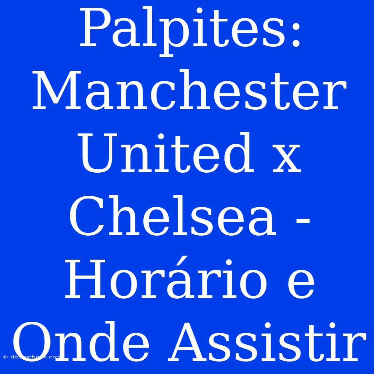 Palpites: Manchester United X Chelsea - Horário E Onde Assistir 