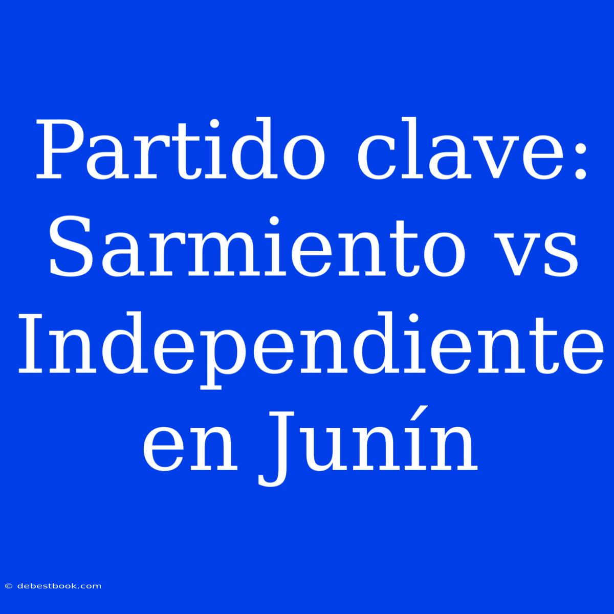 Partido Clave: Sarmiento Vs Independiente En Junín