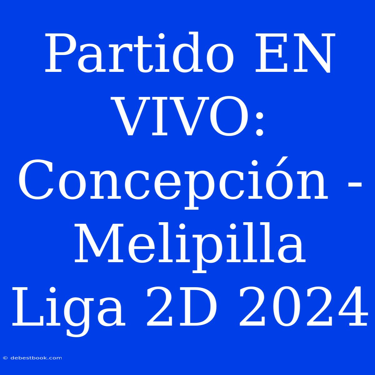 Partido EN VIVO: Concepción - Melipilla Liga 2D 2024