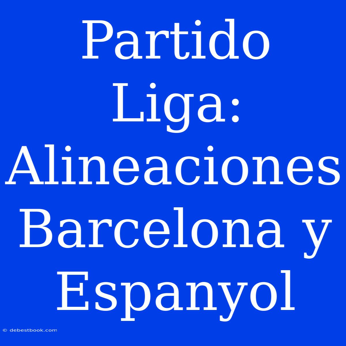 Partido Liga: Alineaciones Barcelona Y Espanyol