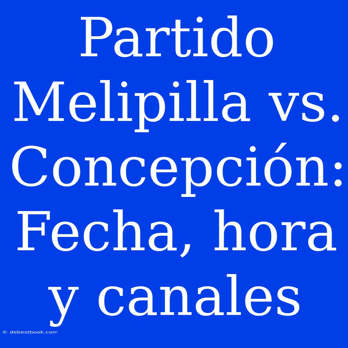 Partido Melipilla Vs. Concepción: Fecha, Hora Y Canales 