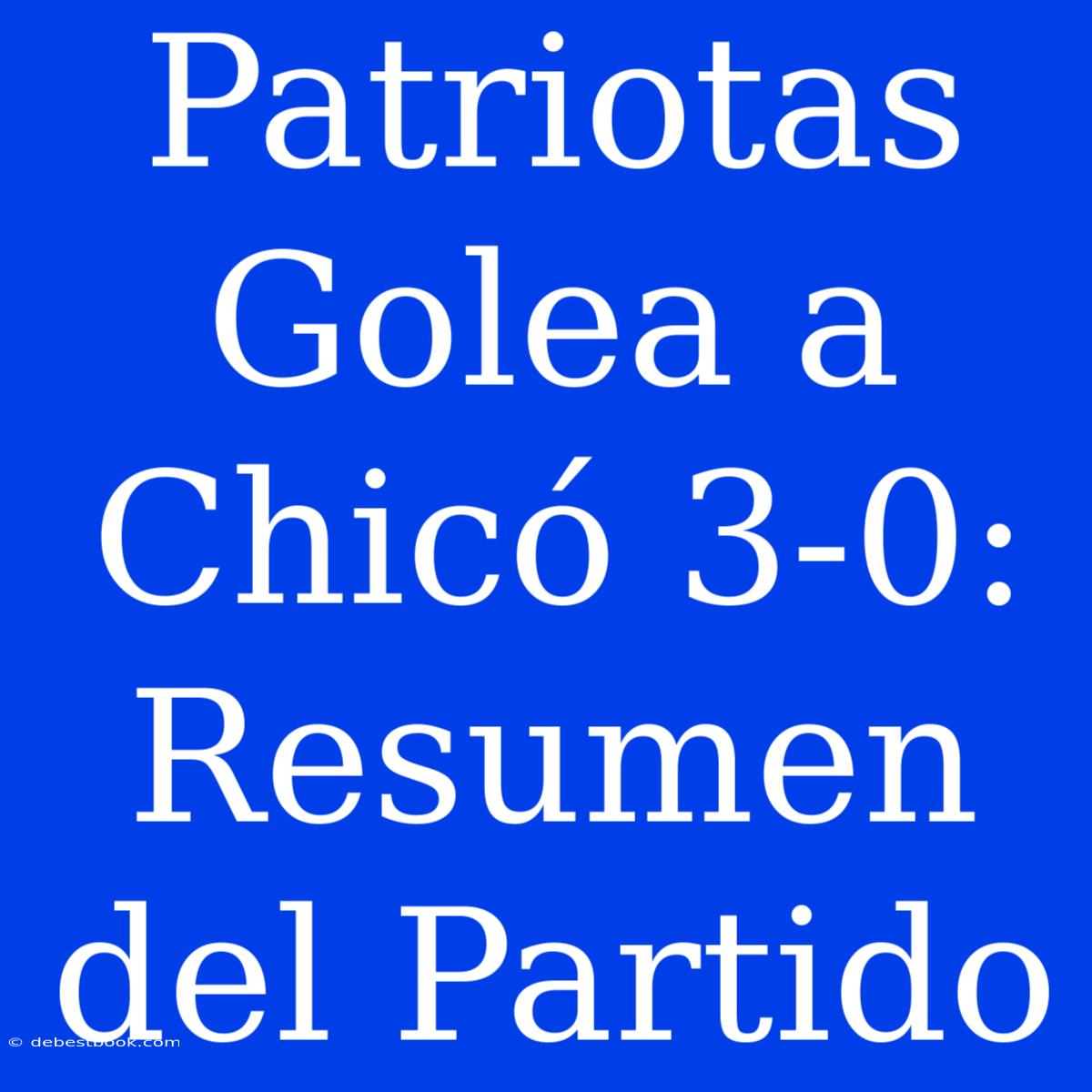 Patriotas Golea A Chicó 3-0: Resumen Del Partido