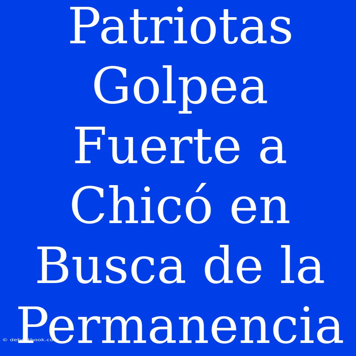 Patriotas Golpea Fuerte A Chicó En Busca De La Permanencia