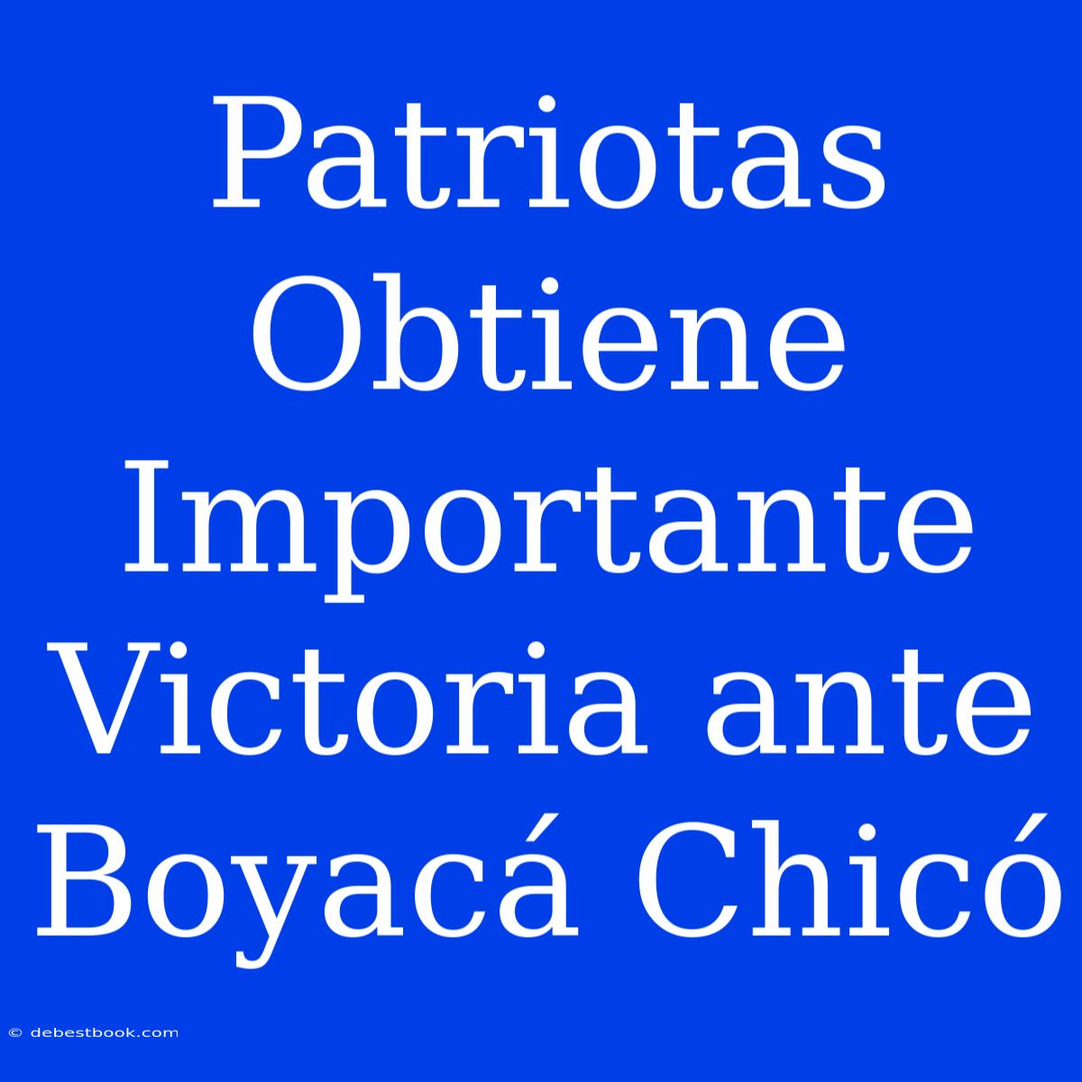 Patriotas Obtiene Importante Victoria Ante Boyacá Chicó