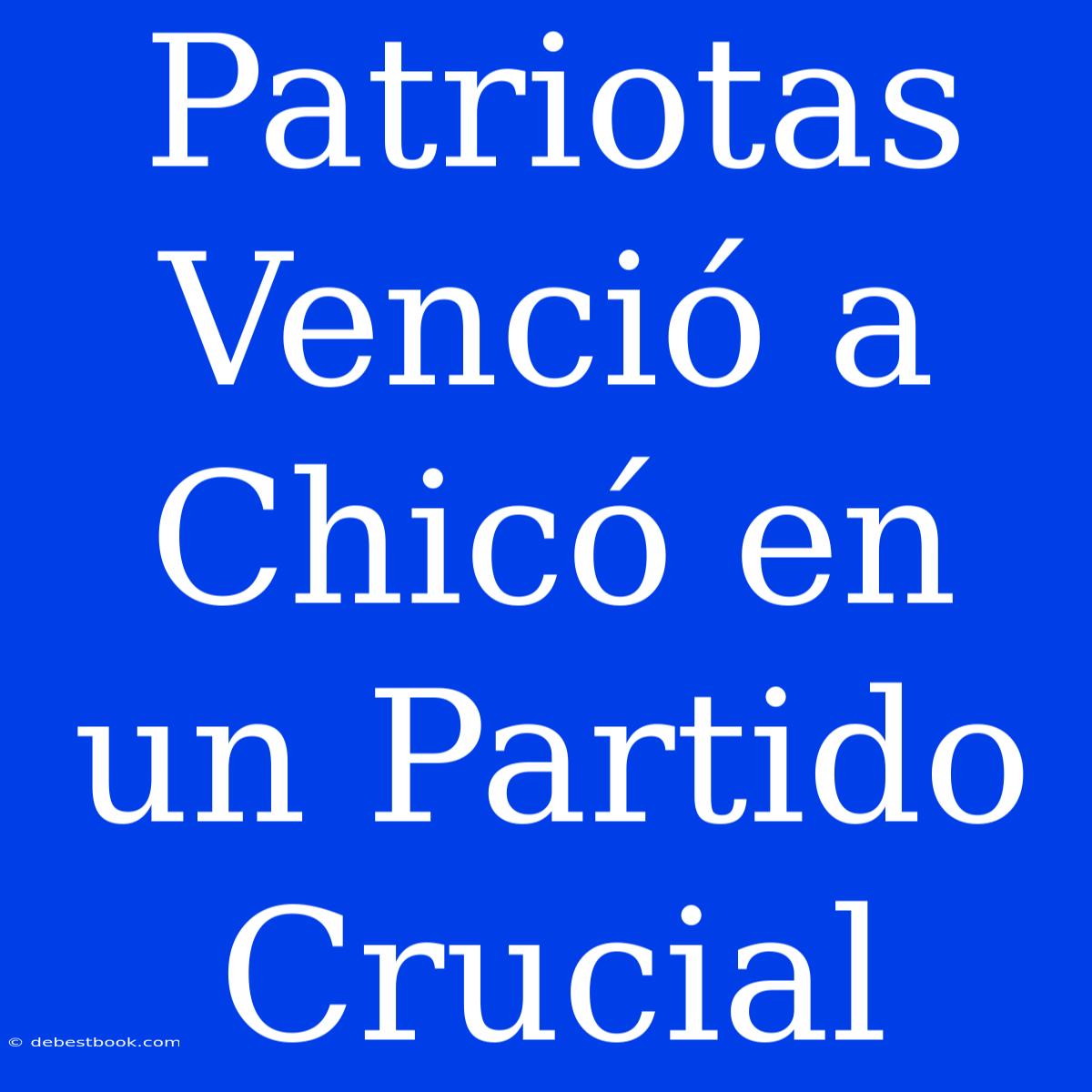 Patriotas Venció A Chicó En Un Partido Crucial 