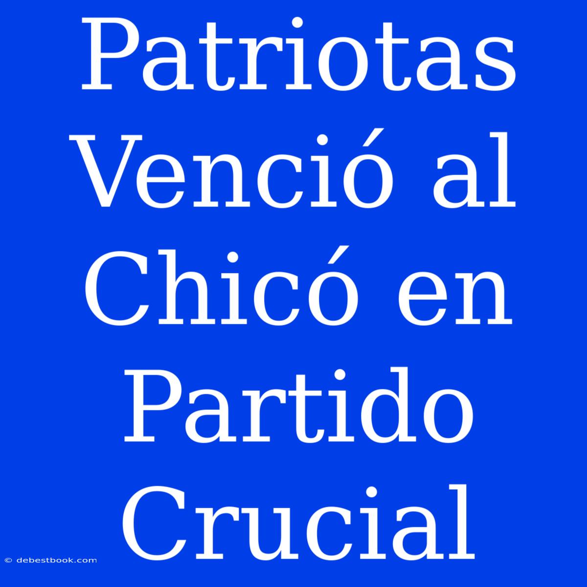 Patriotas Venció Al Chicó En Partido Crucial