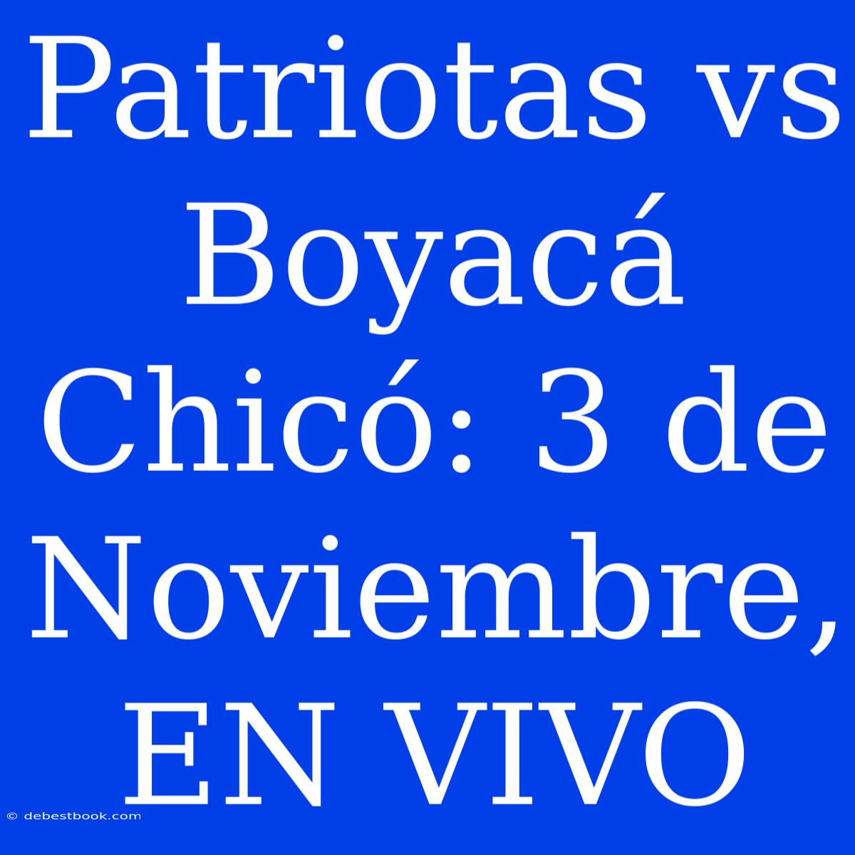 Patriotas Vs Boyacá Chicó: 3 De Noviembre, EN VIVO 