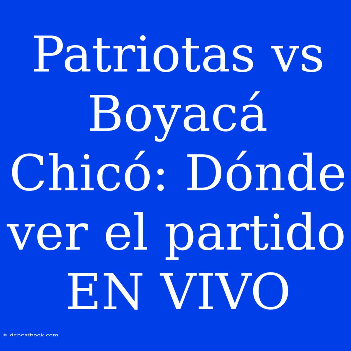 Patriotas Vs Boyacá Chicó: Dónde Ver El Partido EN VIVO