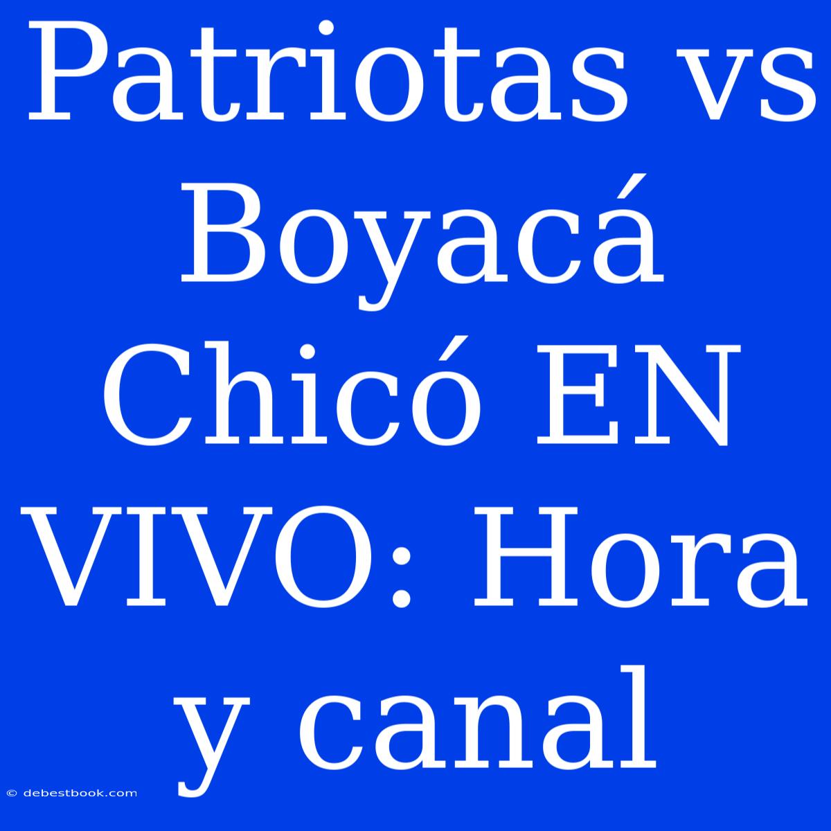 Patriotas Vs Boyacá Chicó EN VIVO: Hora Y Canal