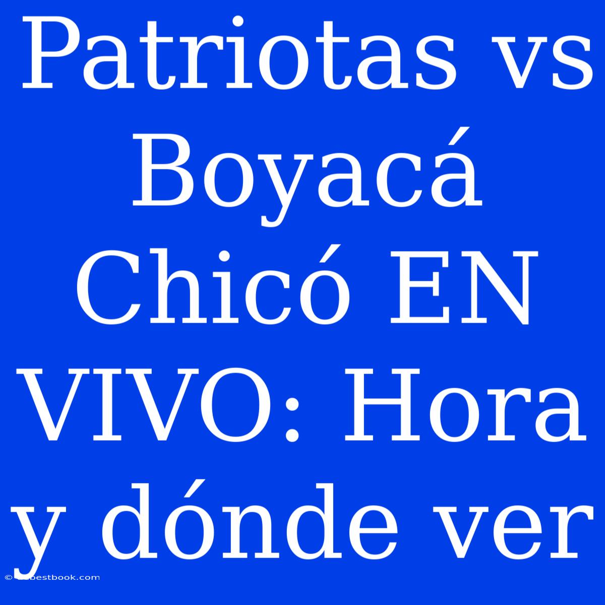 Patriotas Vs Boyacá Chicó EN VIVO: Hora Y Dónde Ver