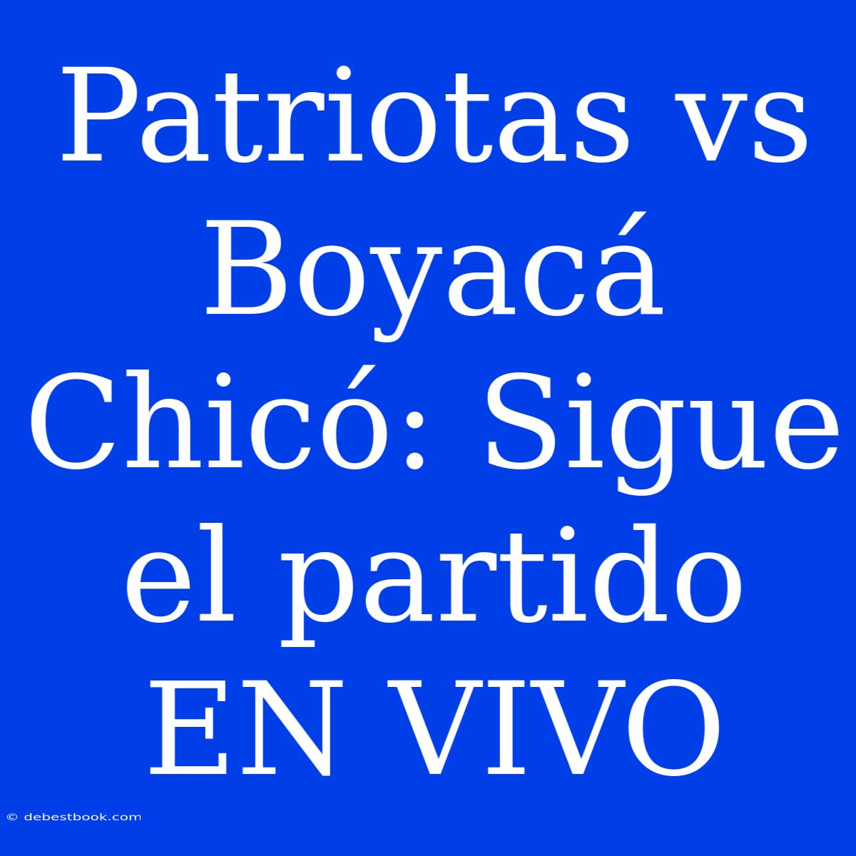 Patriotas Vs Boyacá Chicó: Sigue El Partido EN VIVO