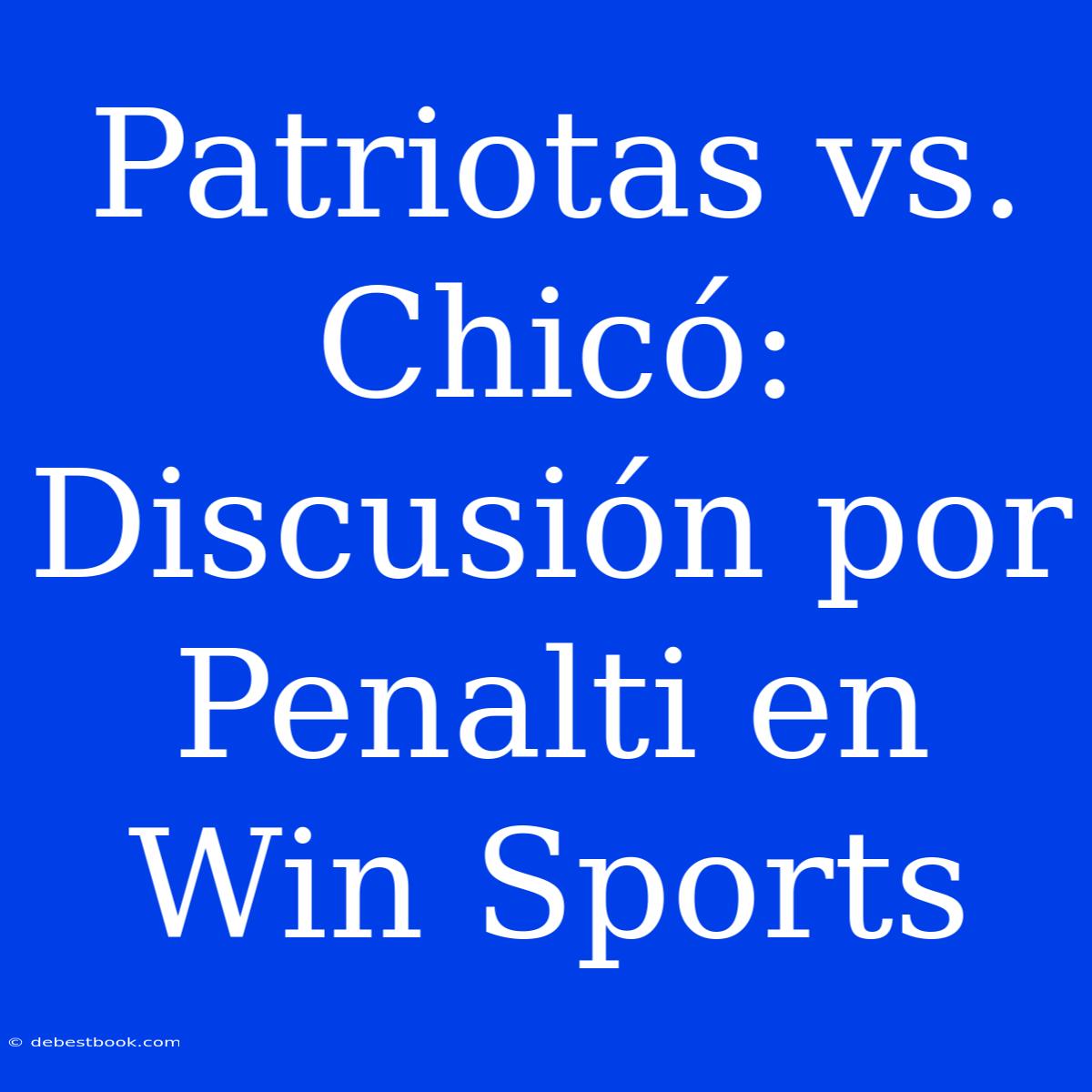 Patriotas Vs. Chicó: Discusión Por Penalti En Win Sports