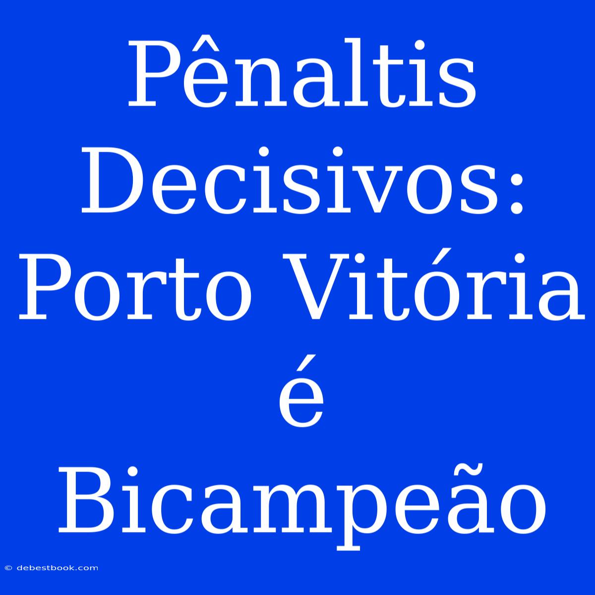 Pênaltis Decisivos: Porto Vitória É Bicampeão