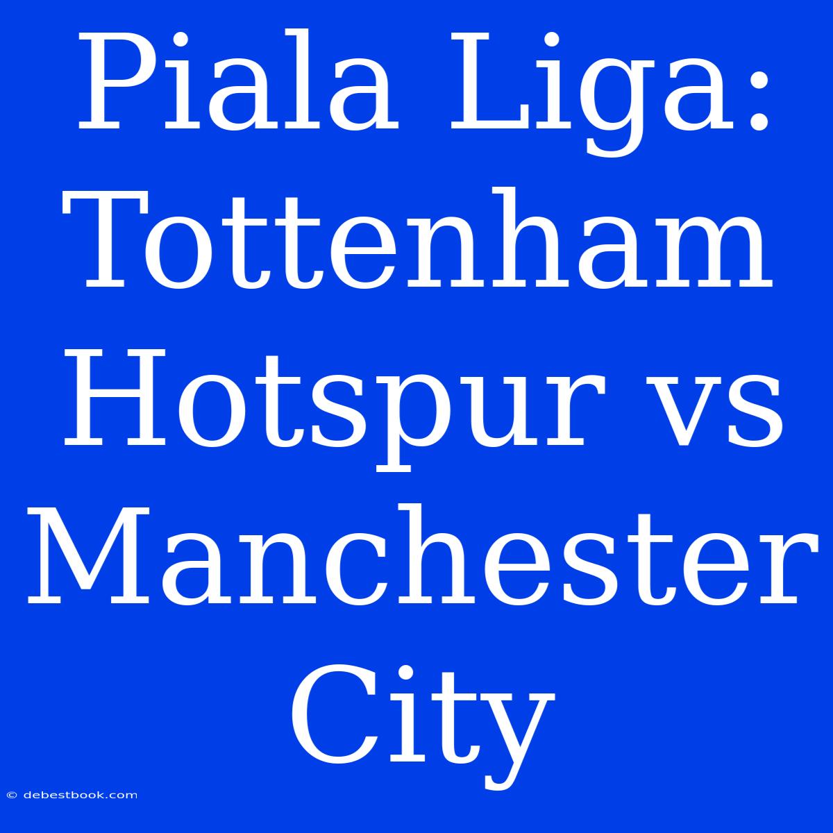 Piala Liga: Tottenham Hotspur Vs Manchester City