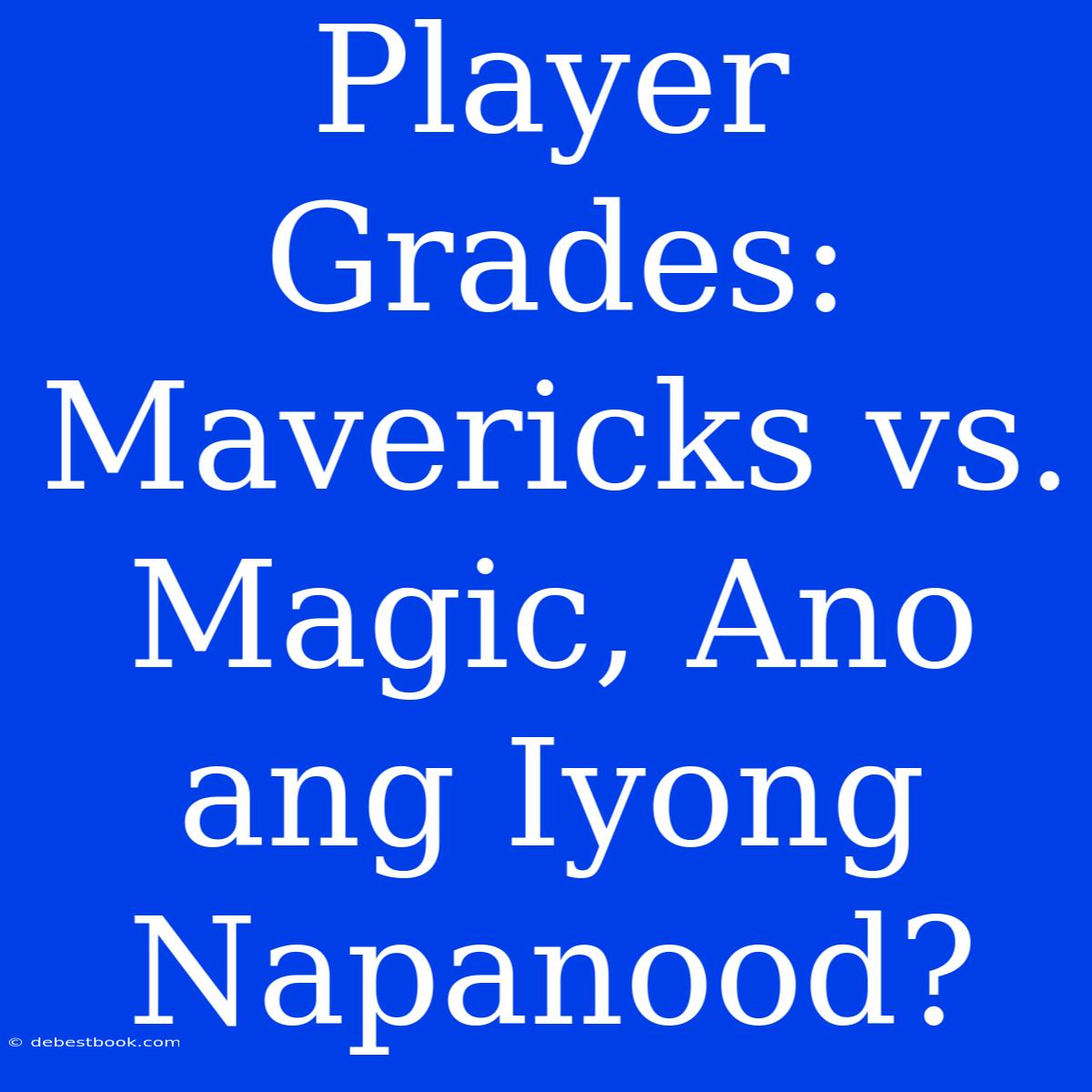 Player Grades: Mavericks Vs. Magic, Ano Ang Iyong Napanood?