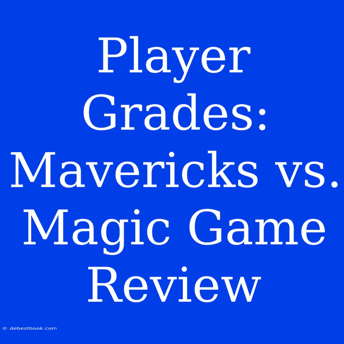 Player Grades: Mavericks Vs. Magic Game Review