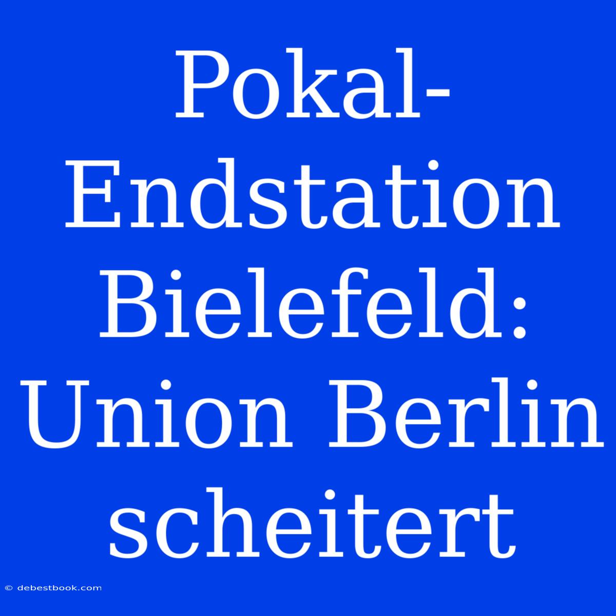 Pokal-Endstation Bielefeld: Union Berlin Scheitert