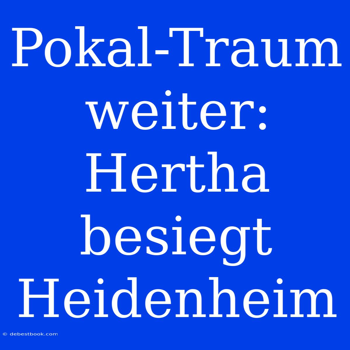 Pokal-Traum Weiter: Hertha Besiegt Heidenheim