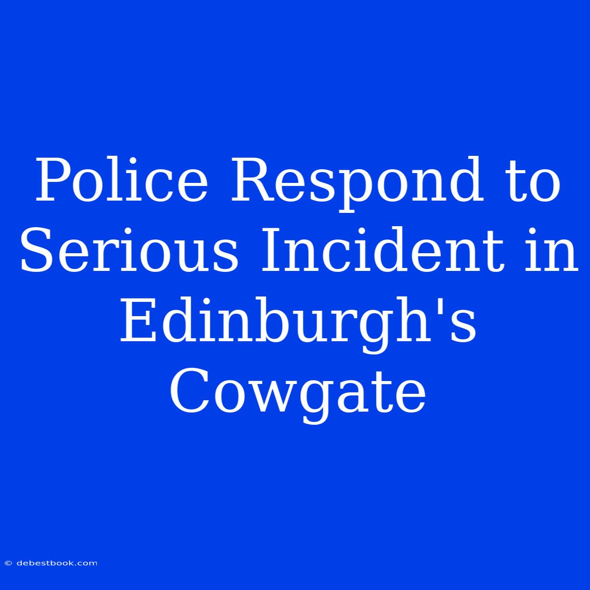 Police Respond To Serious Incident In Edinburgh's Cowgate