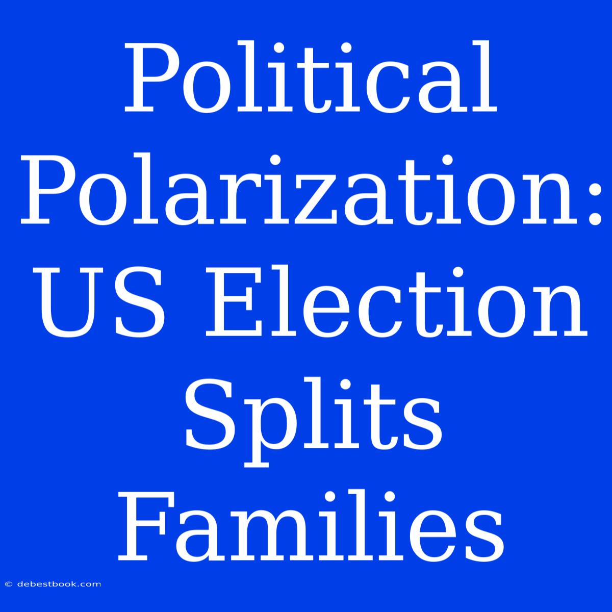 Political Polarization: US Election Splits Families