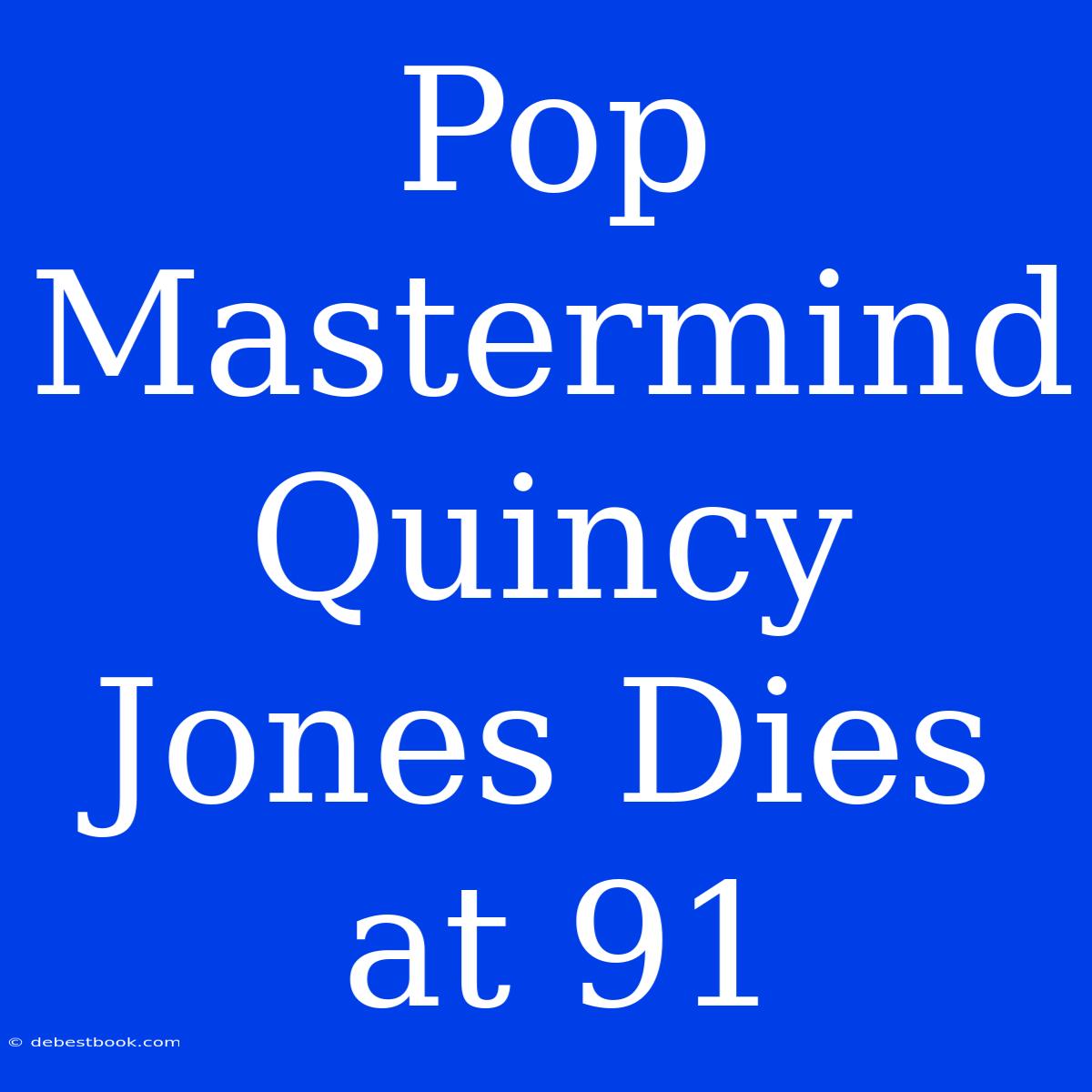 Pop Mastermind Quincy Jones Dies At 91