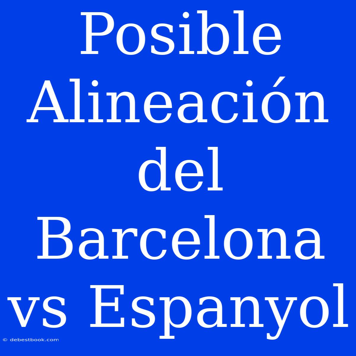 Posible Alineación Del Barcelona Vs Espanyol