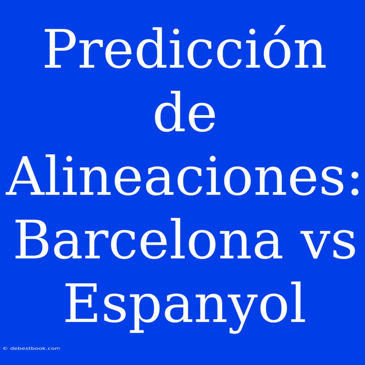 Predicción De Alineaciones: Barcelona Vs Espanyol