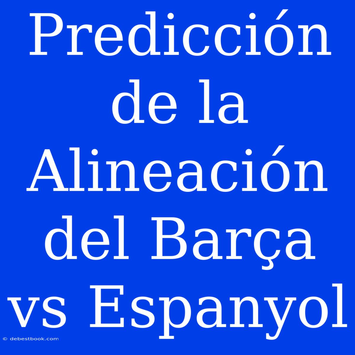 Predicción De La Alineación Del Barça Vs Espanyol