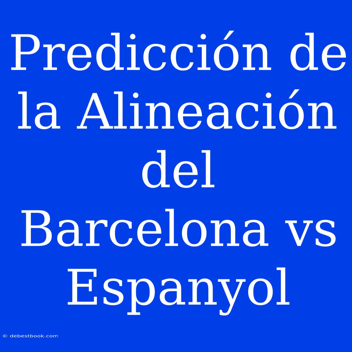 Predicción De La Alineación Del Barcelona Vs Espanyol