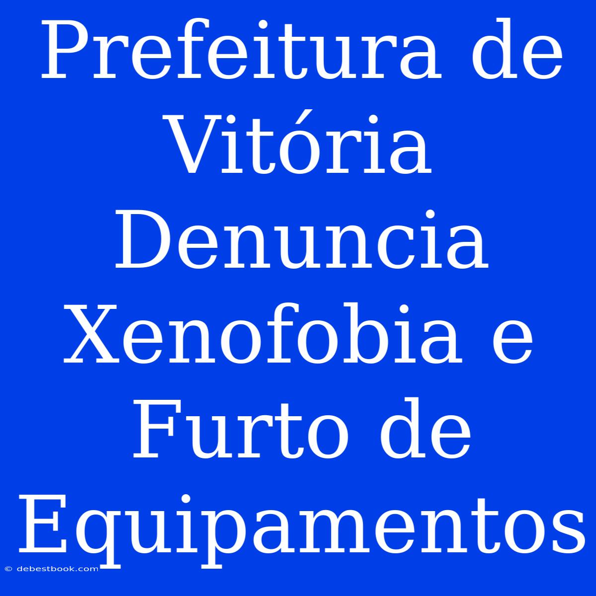 Prefeitura De Vitória Denuncia Xenofobia E Furto De Equipamentos