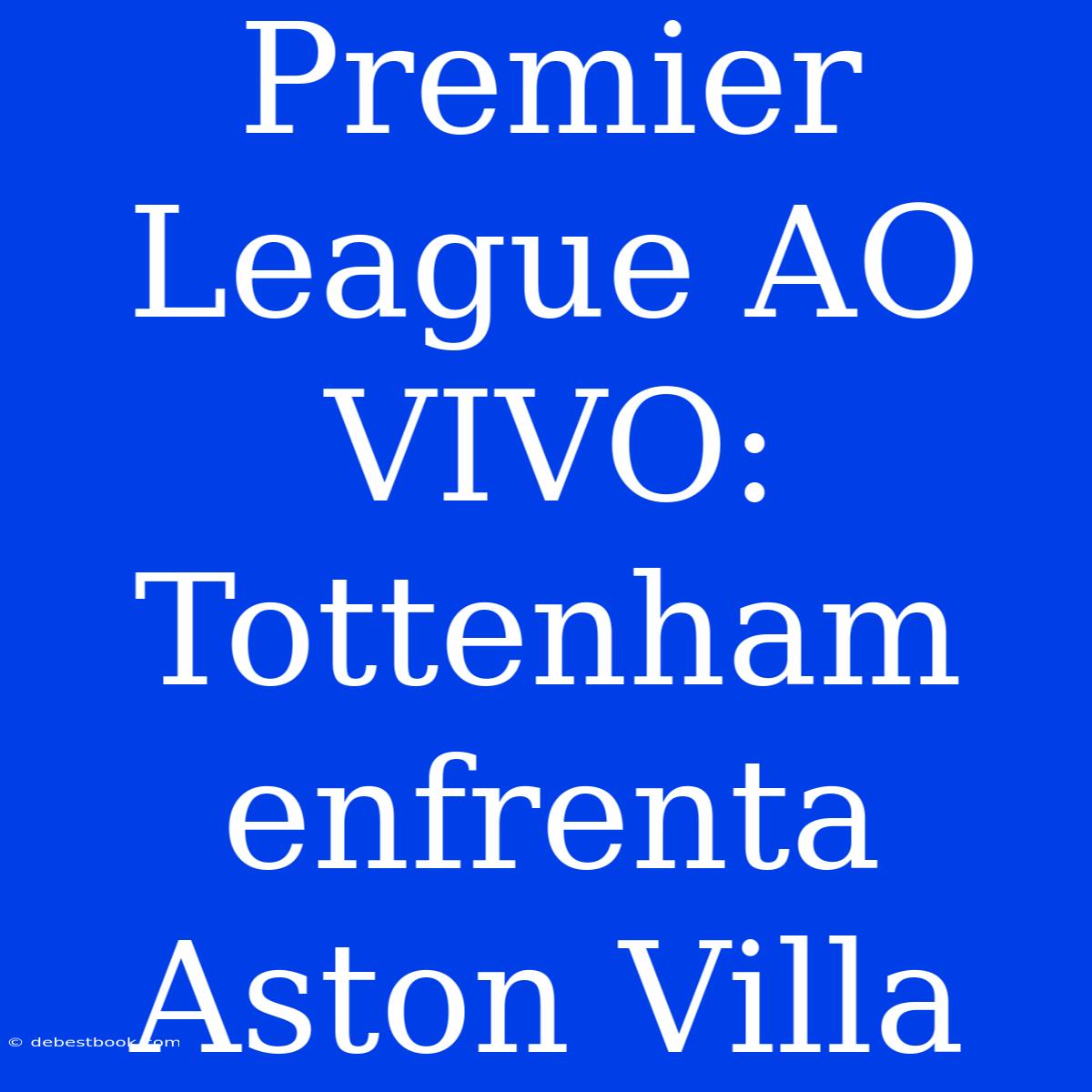 Premier League AO VIVO: Tottenham Enfrenta Aston Villa