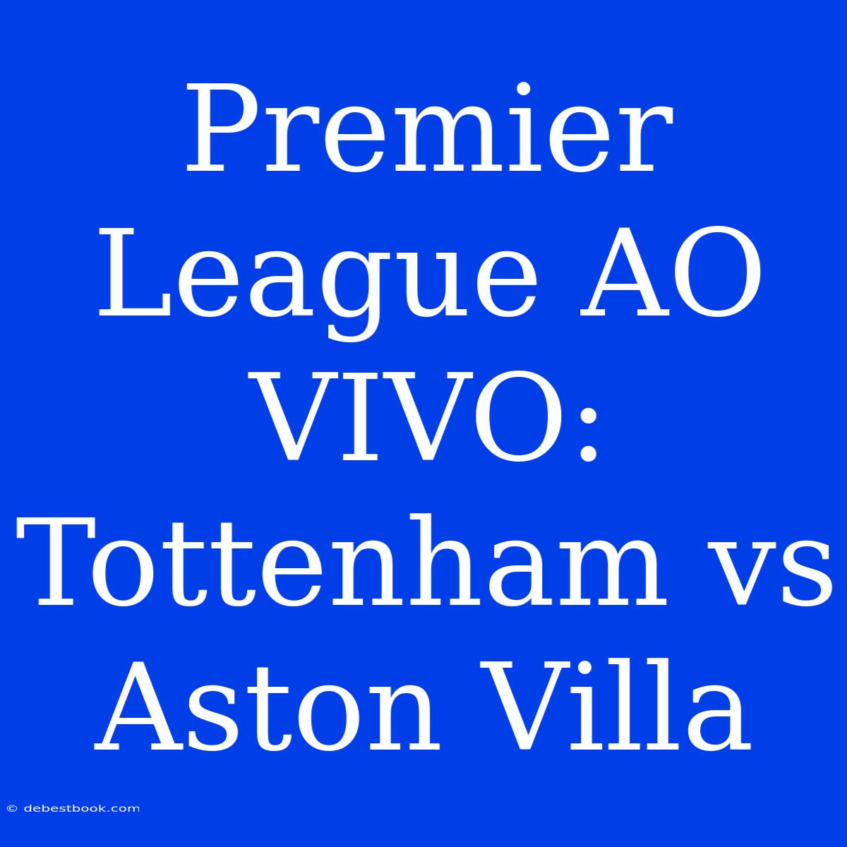 Premier League AO VIVO: Tottenham Vs Aston Villa