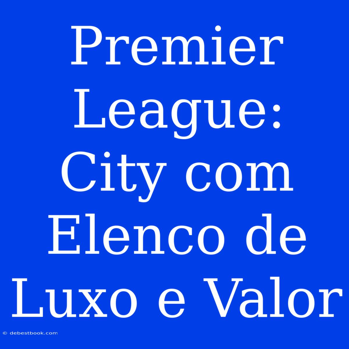 Premier League: City Com Elenco De Luxo E Valor