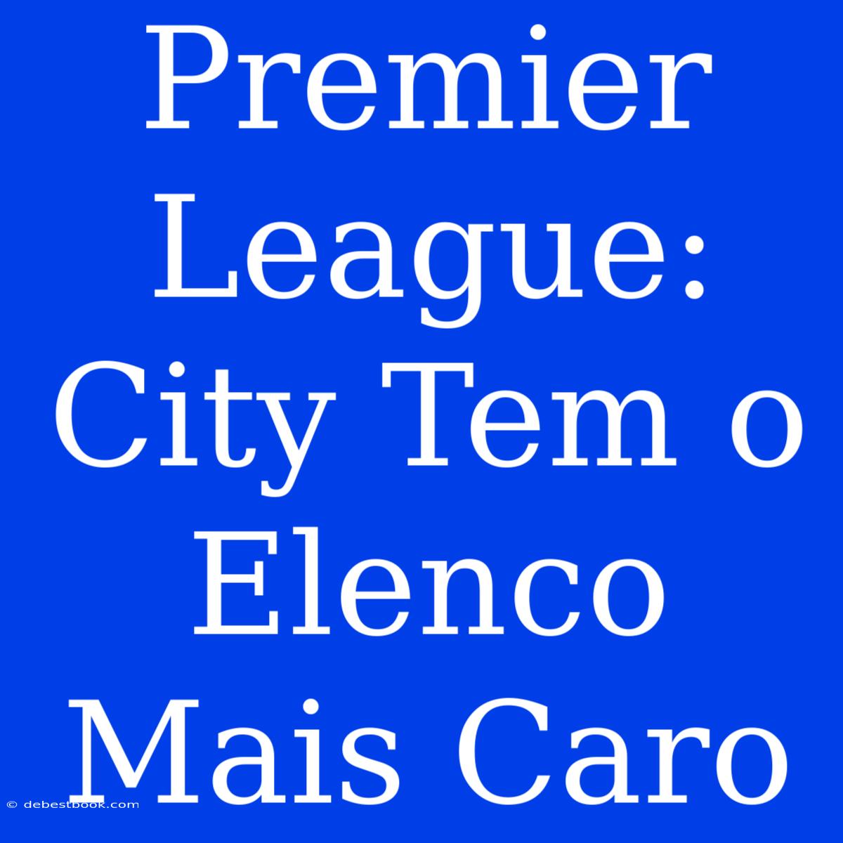 Premier League: City Tem O Elenco Mais Caro