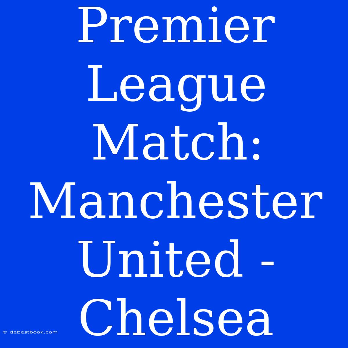 Premier League Match: Manchester United - Chelsea