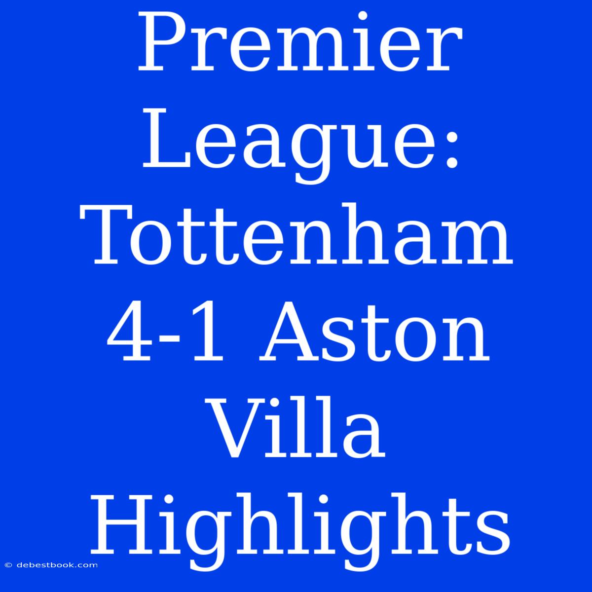 Premier League: Tottenham 4-1 Aston Villa Highlights