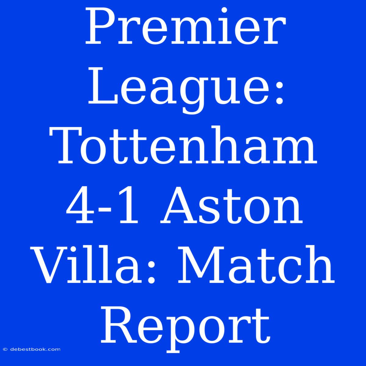 Premier League: Tottenham 4-1 Aston Villa: Match Report 