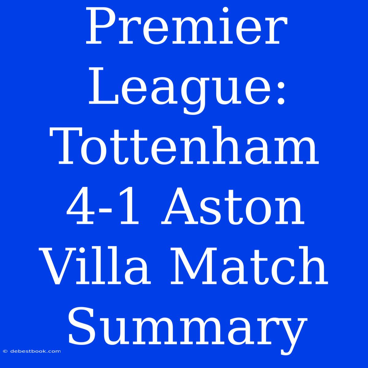 Premier League: Tottenham 4-1 Aston Villa Match Summary