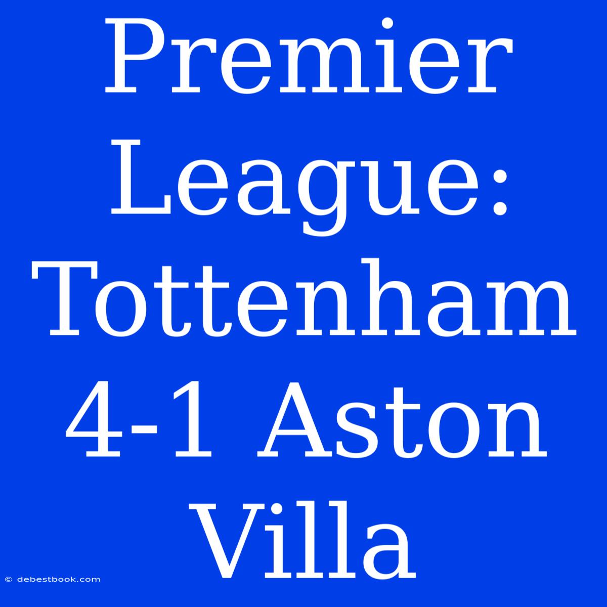 Premier League: Tottenham 4-1 Aston Villa 