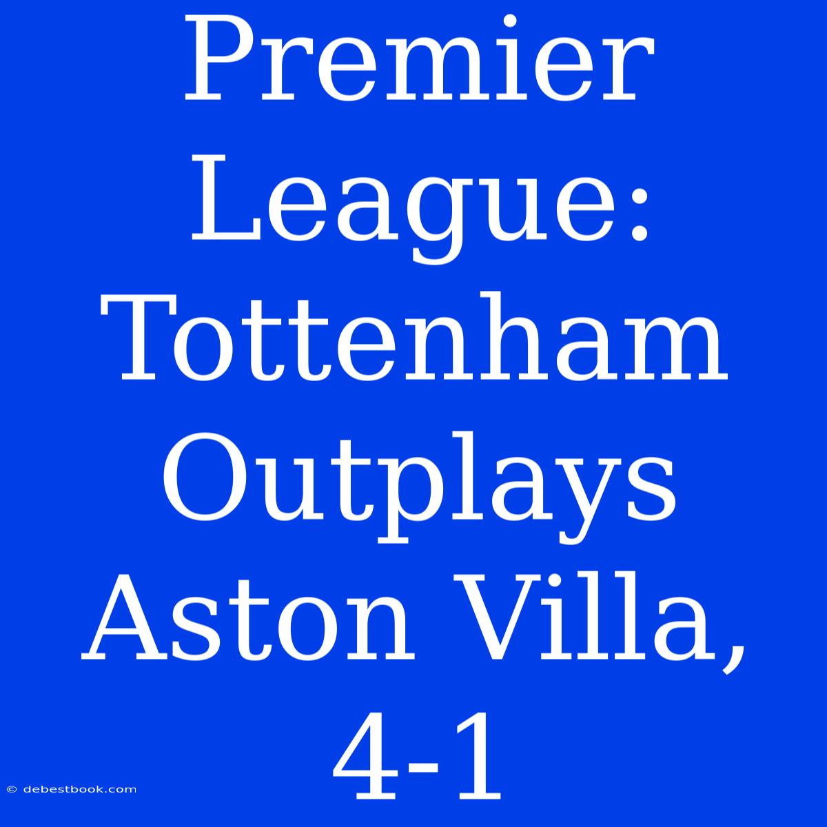 Premier League: Tottenham Outplays Aston Villa, 4-1 