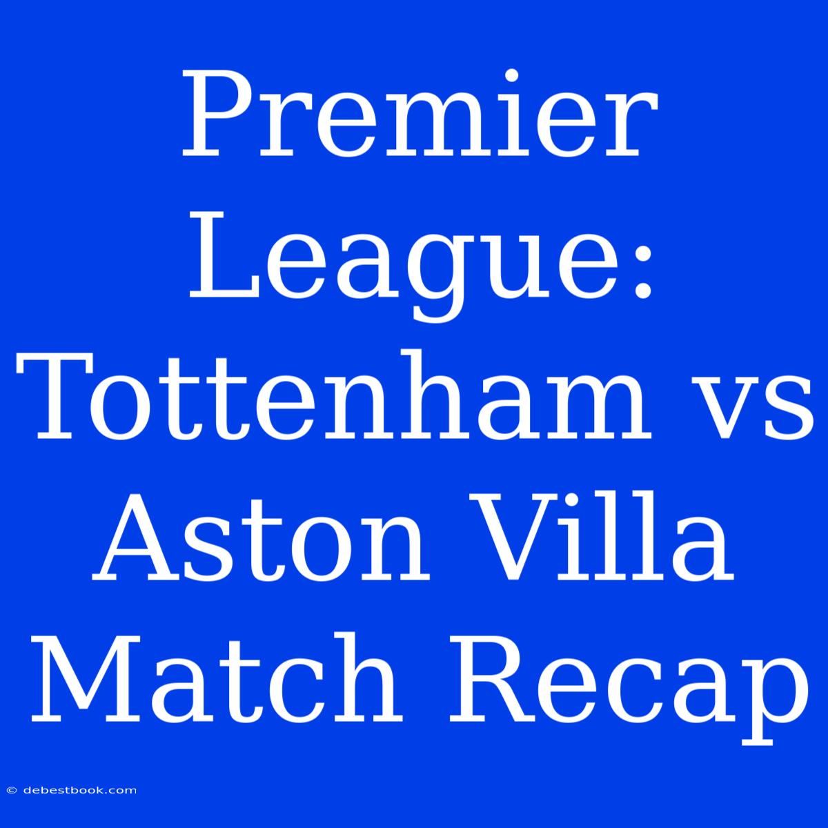 Premier League: Tottenham Vs Aston Villa Match Recap