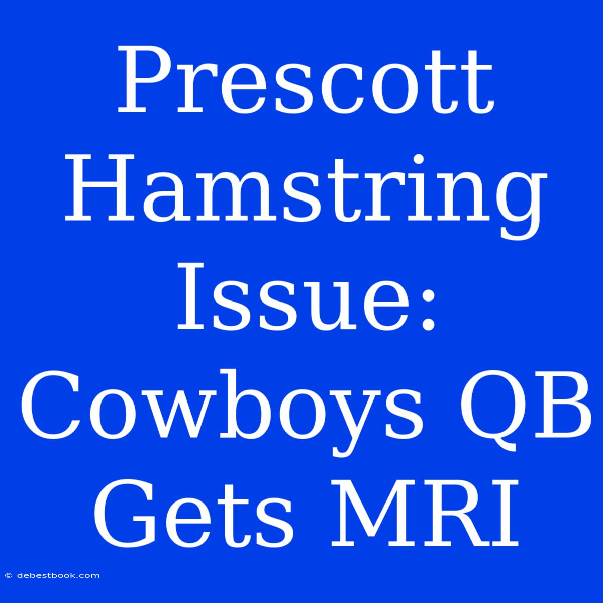 Prescott Hamstring Issue: Cowboys QB Gets MRI