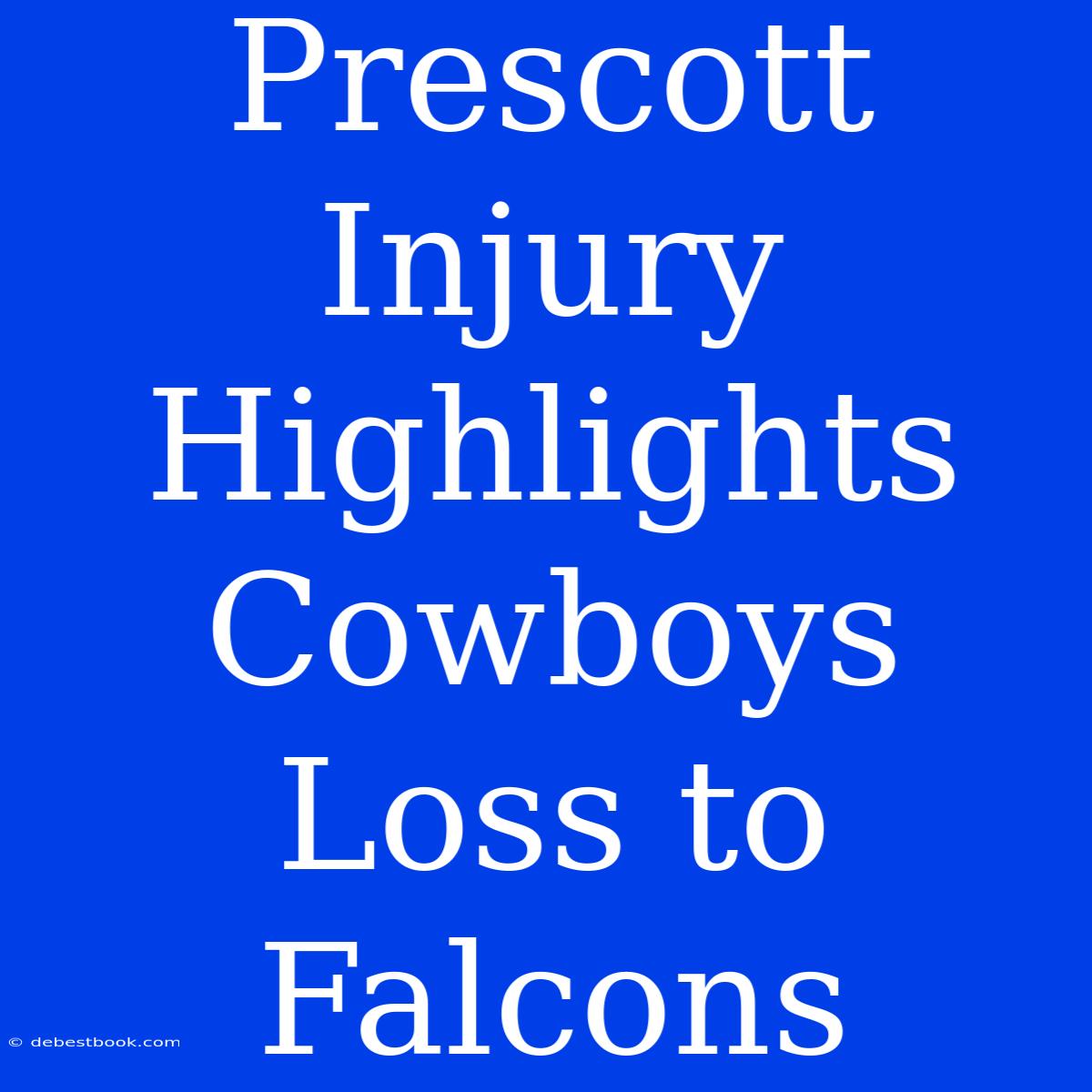 Prescott Injury Highlights Cowboys Loss To Falcons 