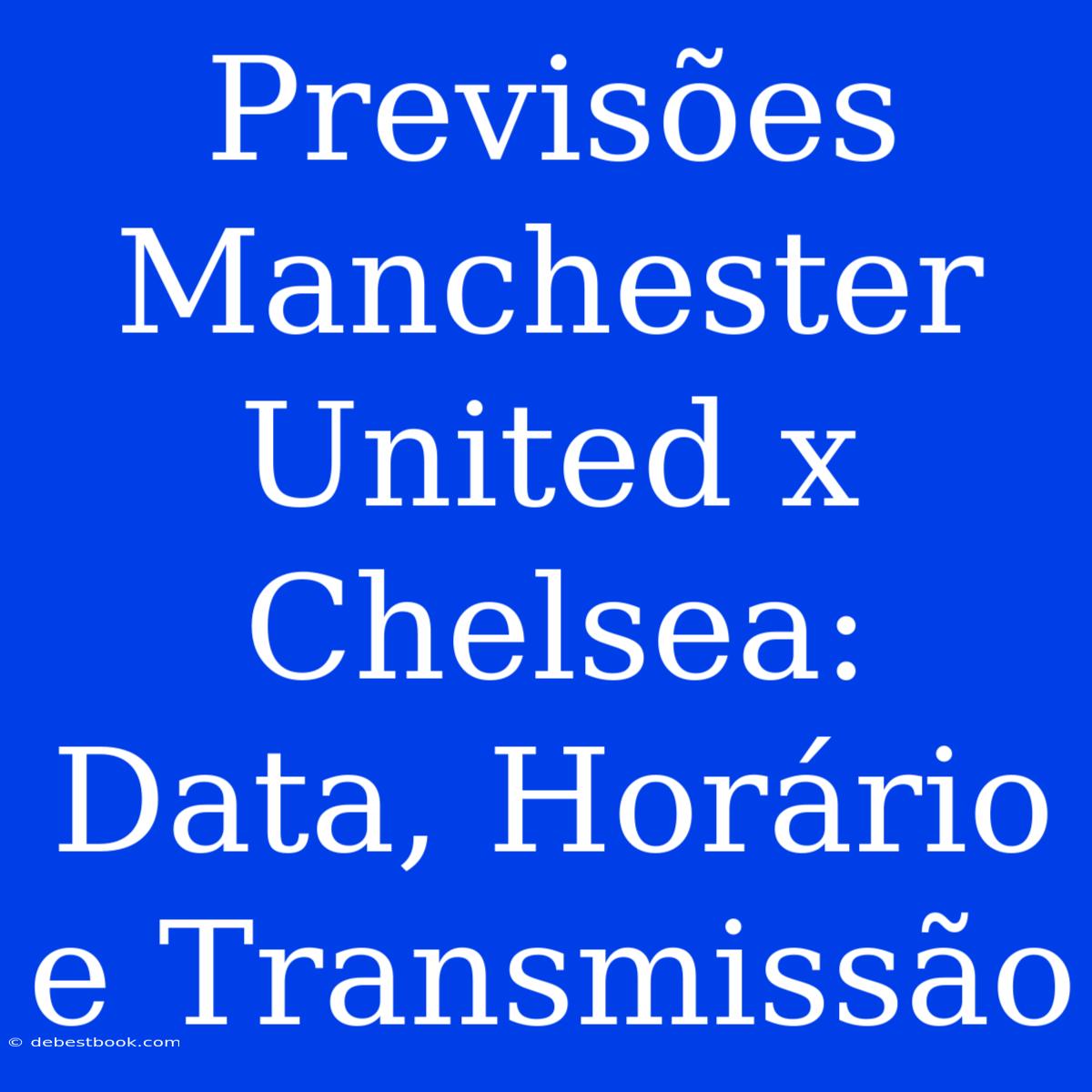 Previsões Manchester United X Chelsea: Data, Horário E Transmissão