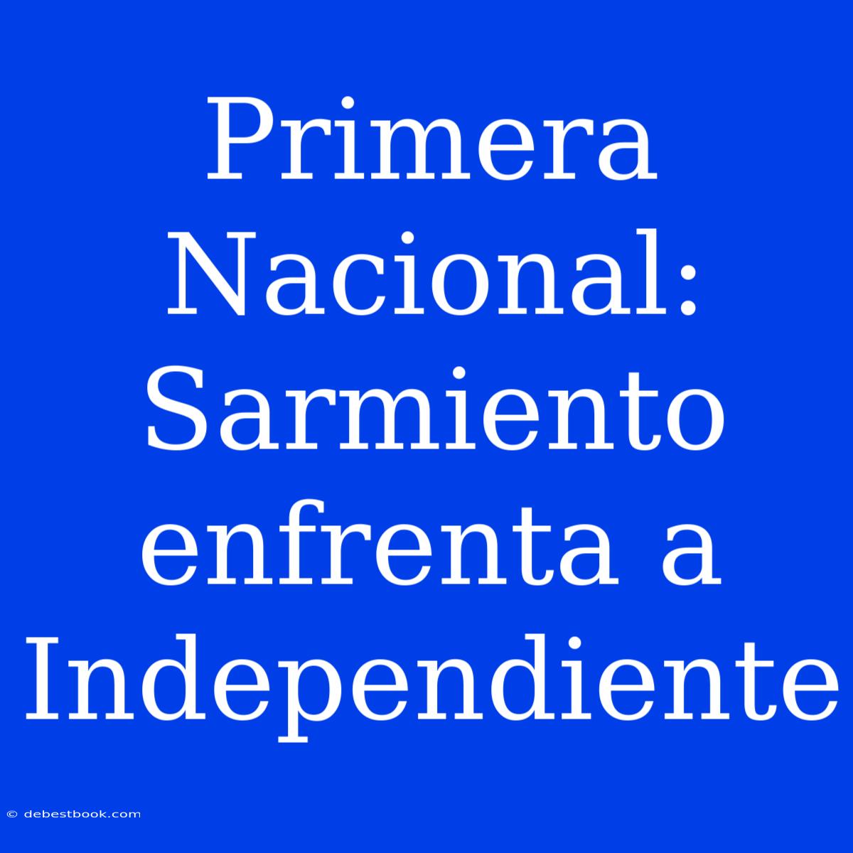 Primera Nacional: Sarmiento Enfrenta A Independiente