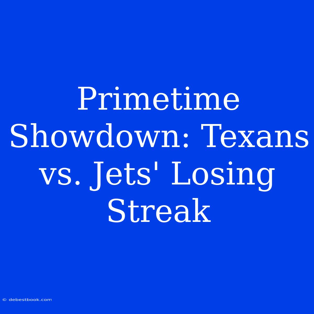 Primetime Showdown: Texans Vs. Jets' Losing Streak