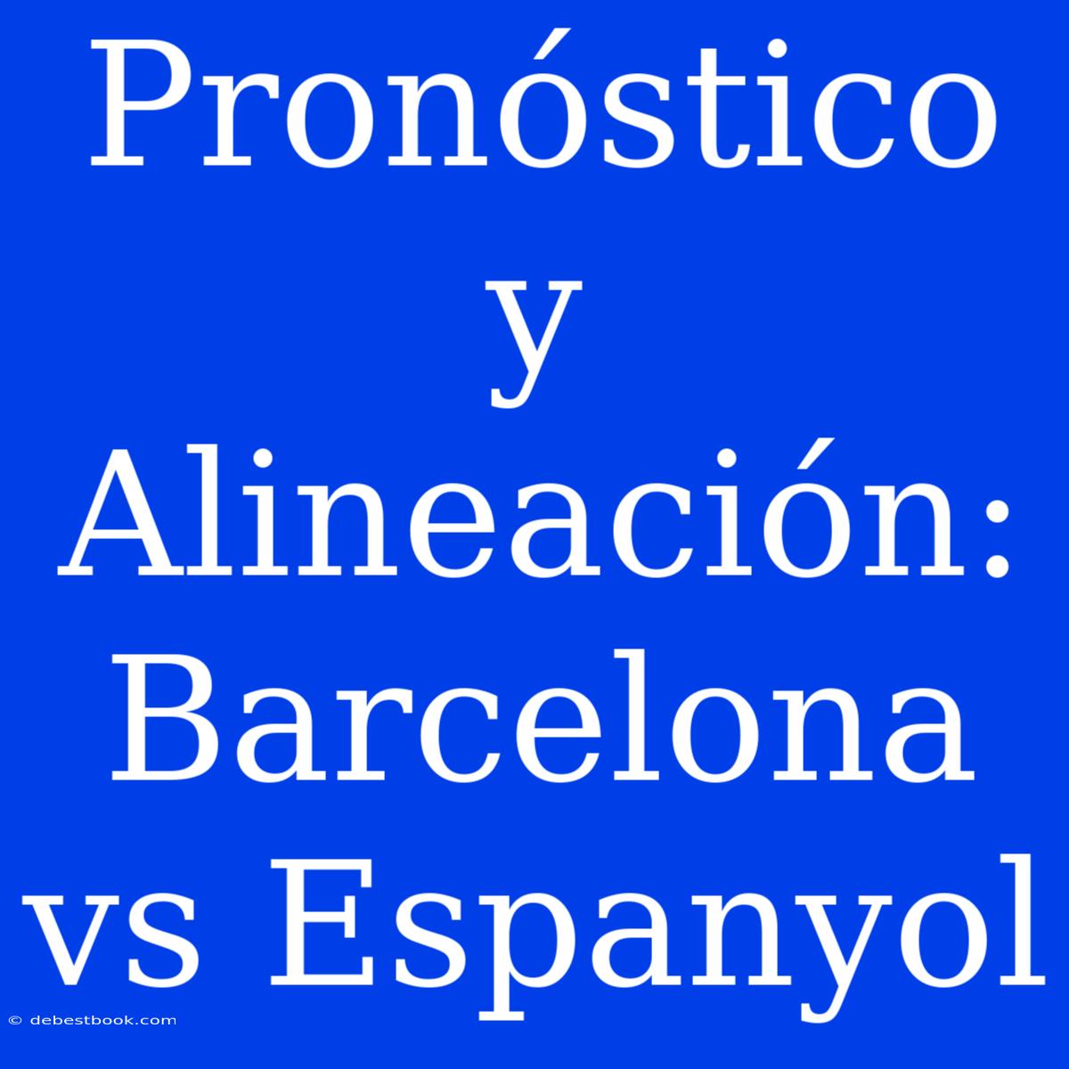 Pronóstico Y Alineación: Barcelona Vs Espanyol